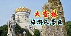美女被操视频黄色网站免费观看中国浙江-绍兴大香林旅游风景区